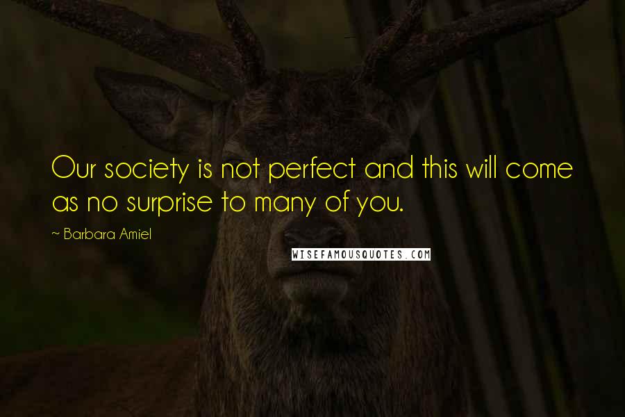 Barbara Amiel Quotes: Our society is not perfect and this will come as no surprise to many of you.