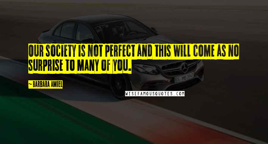 Barbara Amiel Quotes: Our society is not perfect and this will come as no surprise to many of you.
