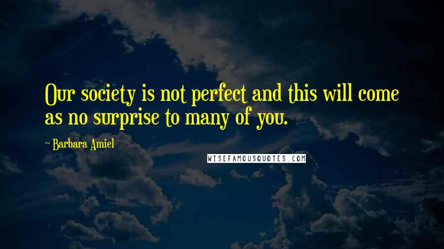 Barbara Amiel Quotes: Our society is not perfect and this will come as no surprise to many of you.