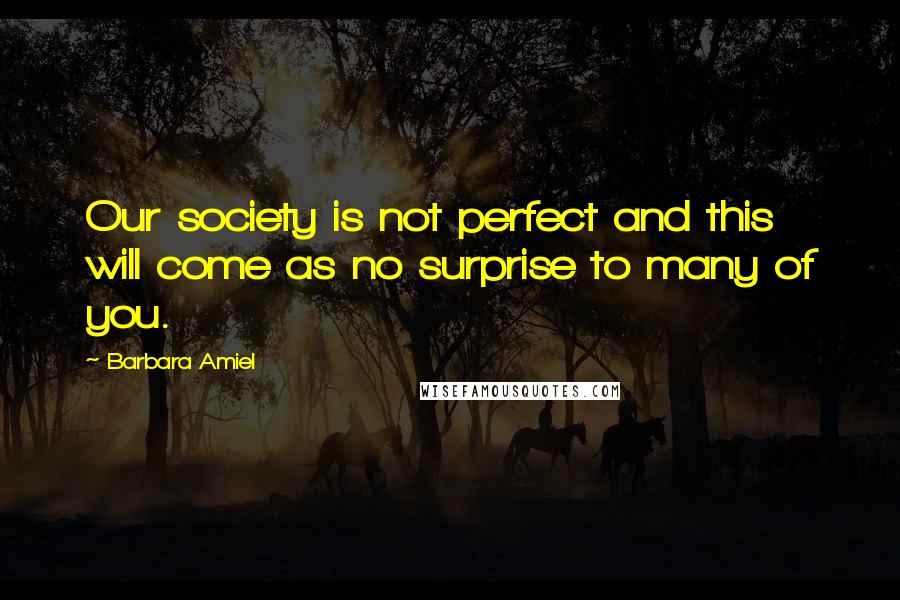 Barbara Amiel Quotes: Our society is not perfect and this will come as no surprise to many of you.