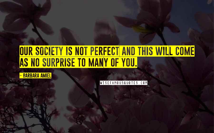 Barbara Amiel Quotes: Our society is not perfect and this will come as no surprise to many of you.