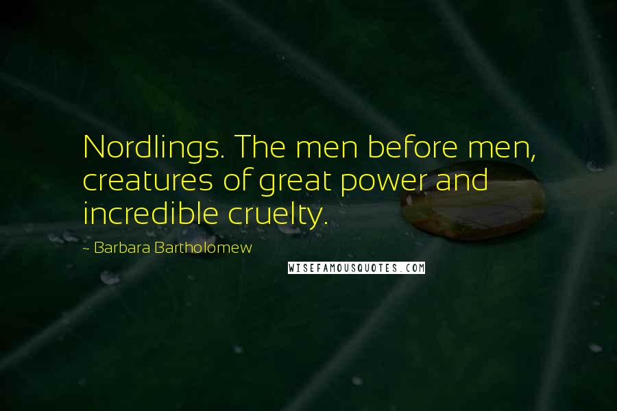 Barbara Bartholomew Quotes: Nordlings. The men before men, creatures of great power and incredible cruelty.