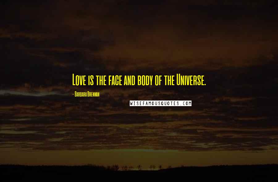 Barbara Brennan Quotes: Love is the face and body of the Universe.