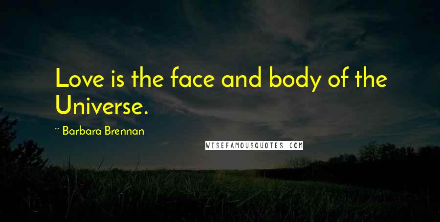 Barbara Brennan Quotes: Love is the face and body of the Universe.