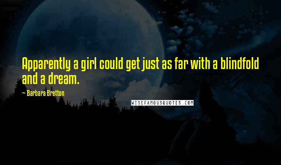 Barbara Bretton Quotes: Apparently a girl could get just as far with a blindfold and a dream.