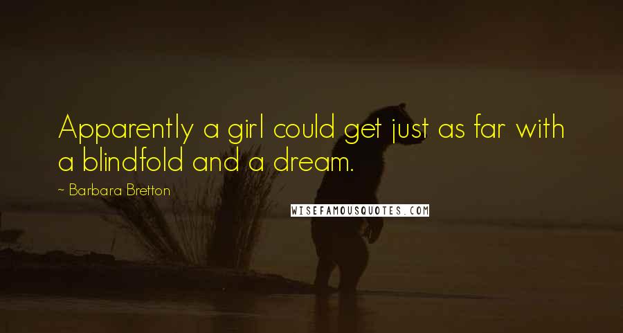 Barbara Bretton Quotes: Apparently a girl could get just as far with a blindfold and a dream.