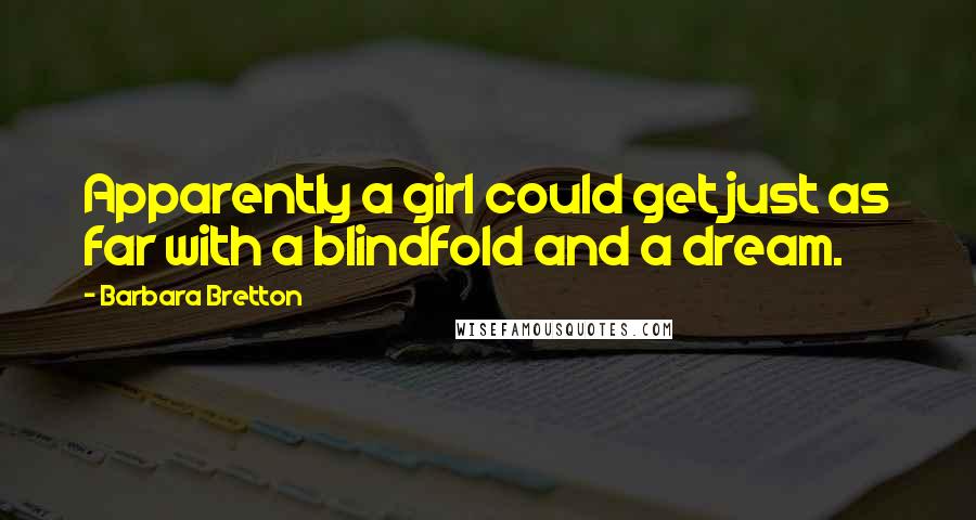 Barbara Bretton Quotes: Apparently a girl could get just as far with a blindfold and a dream.