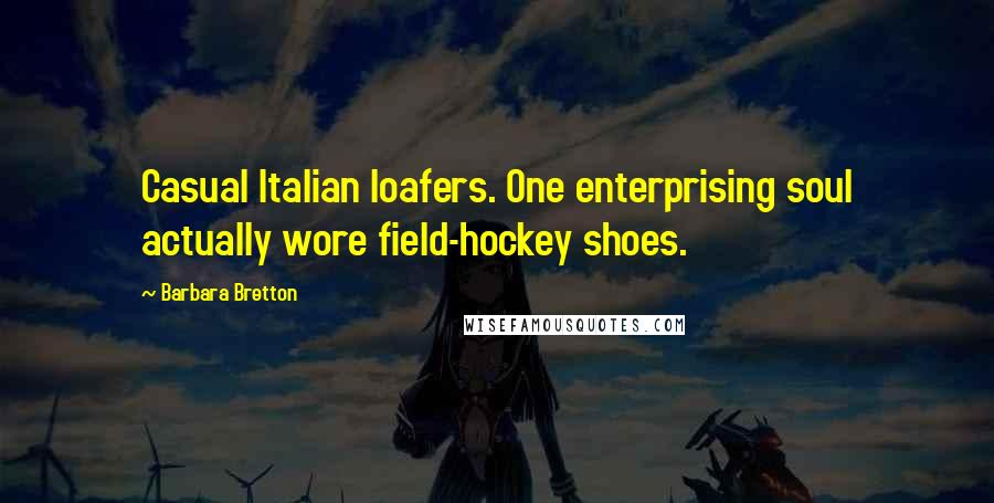 Barbara Bretton Quotes: Casual Italian loafers. One enterprising soul actually wore field-hockey shoes.