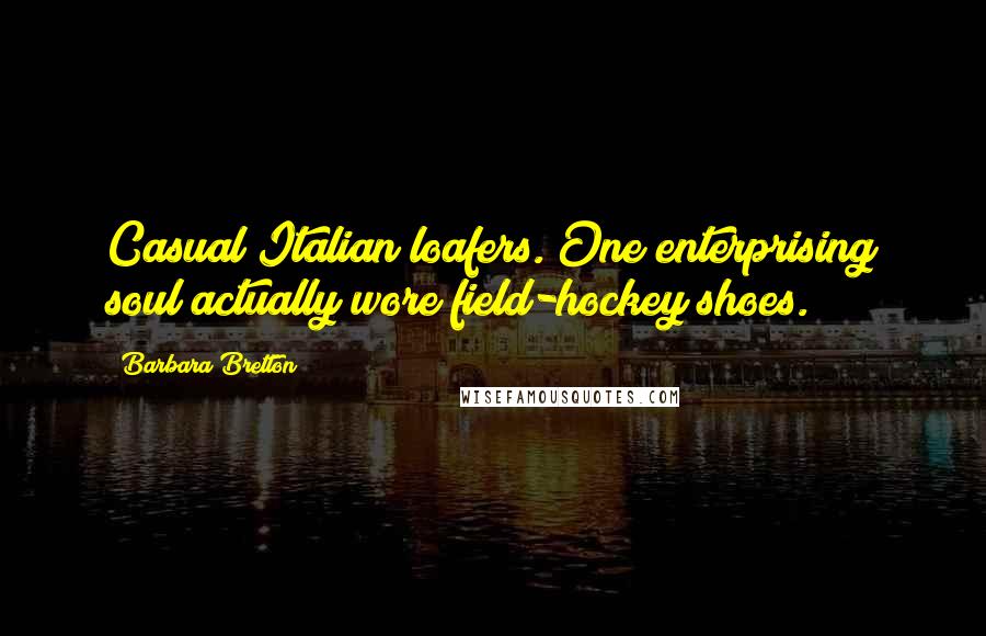 Barbara Bretton Quotes: Casual Italian loafers. One enterprising soul actually wore field-hockey shoes.