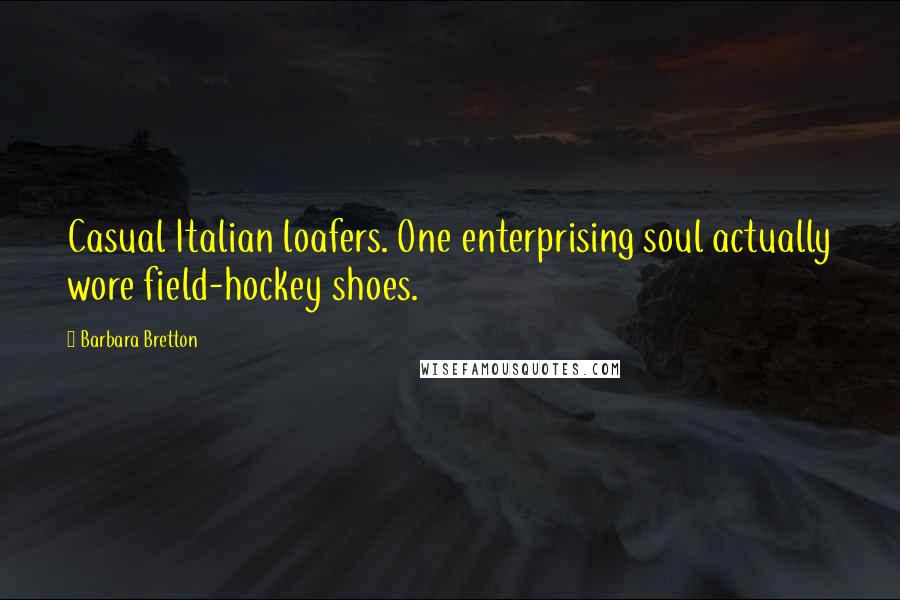 Barbara Bretton Quotes: Casual Italian loafers. One enterprising soul actually wore field-hockey shoes.