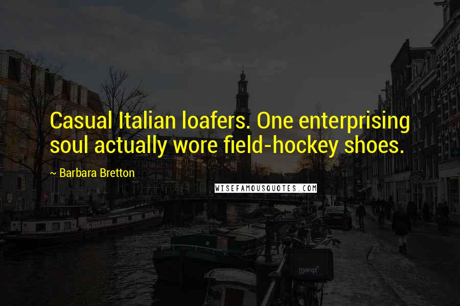 Barbara Bretton Quotes: Casual Italian loafers. One enterprising soul actually wore field-hockey shoes.