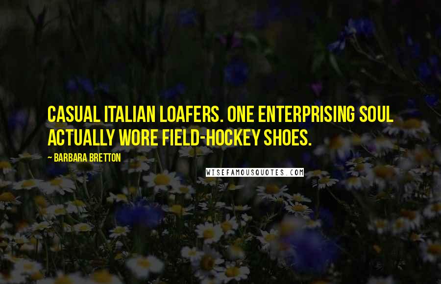 Barbara Bretton Quotes: Casual Italian loafers. One enterprising soul actually wore field-hockey shoes.