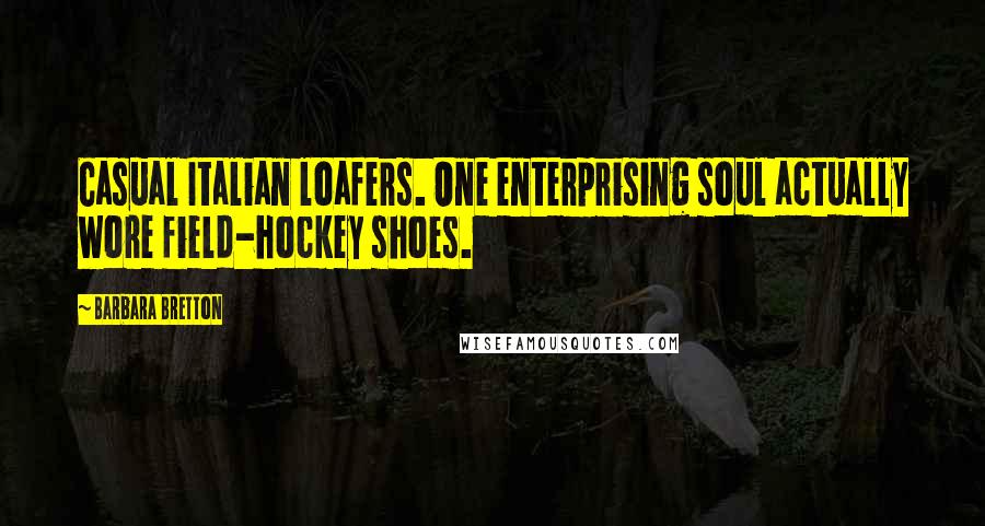 Barbara Bretton Quotes: Casual Italian loafers. One enterprising soul actually wore field-hockey shoes.