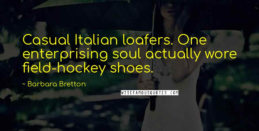 Barbara Bretton Quotes: Casual Italian loafers. One enterprising soul actually wore field-hockey shoes.