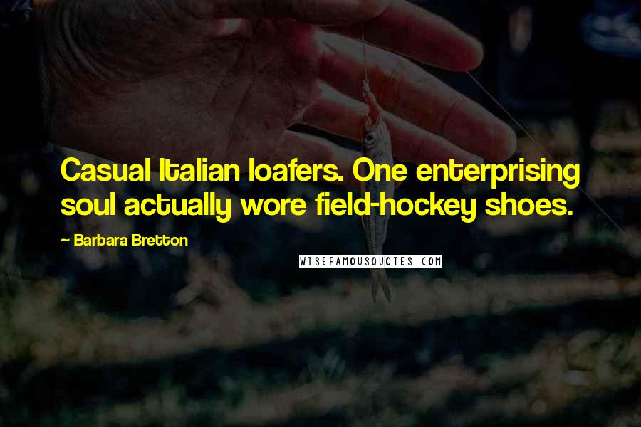 Barbara Bretton Quotes: Casual Italian loafers. One enterprising soul actually wore field-hockey shoes.