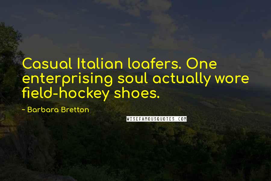 Barbara Bretton Quotes: Casual Italian loafers. One enterprising soul actually wore field-hockey shoes.