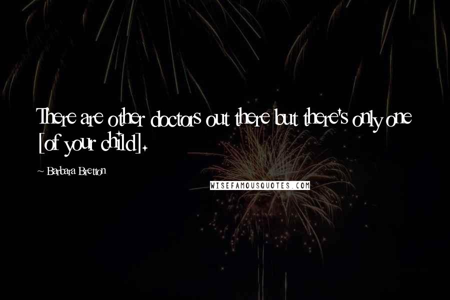Barbara Bretton Quotes: There are other doctors out there but there's only one [of your child].