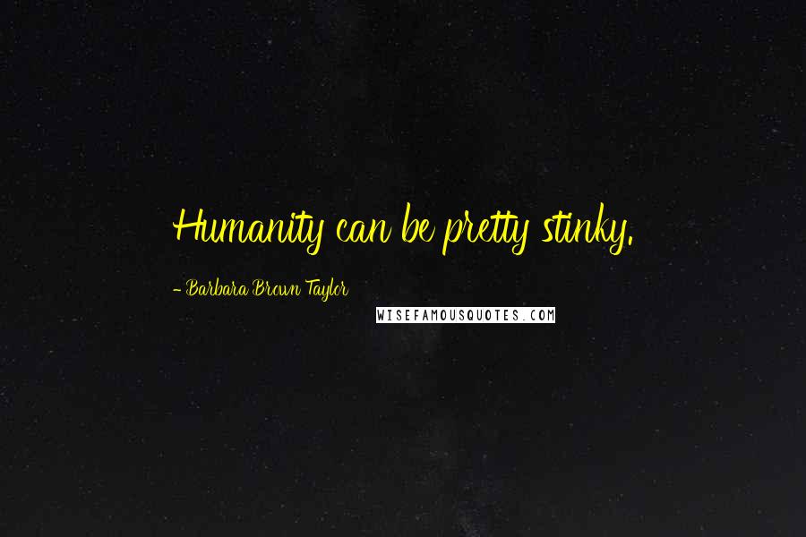 Barbara Brown Taylor Quotes: Humanity can be pretty stinky.