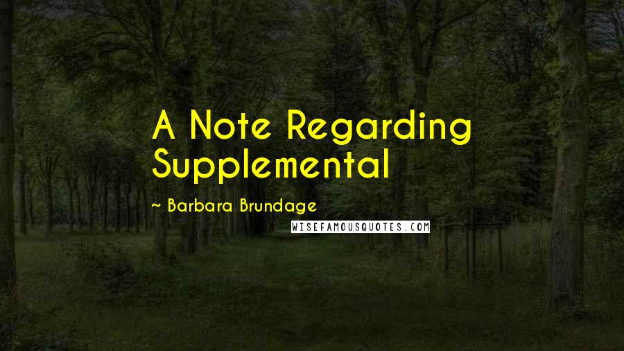 Barbara Brundage Quotes: A Note Regarding Supplemental