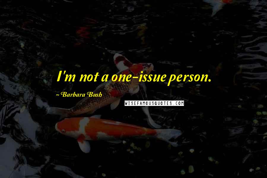 Barbara Bush Quotes: I'm not a one-issue person.