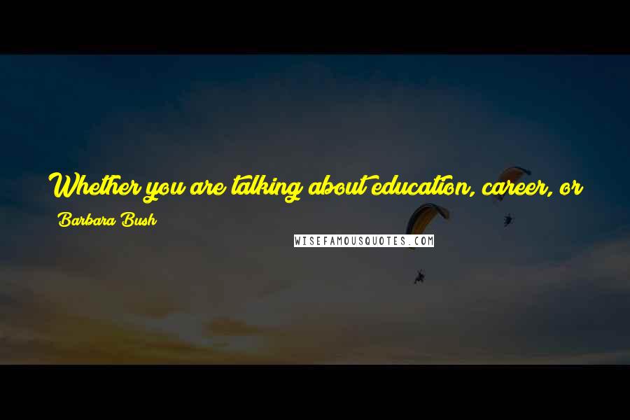 Barbara Bush Quotes: Whether you are talking about education, career, or service, you are talking about life. And life must really have joy. It's supposed to be fun.