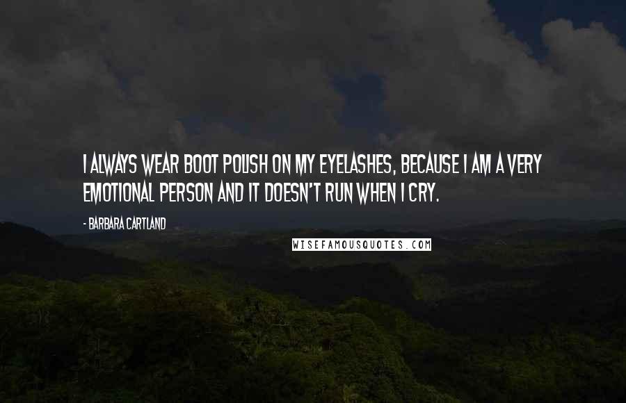 Barbara Cartland Quotes: I always wear boot polish on my eyelashes, because I am a very emotional person and it doesn't run when I cry.