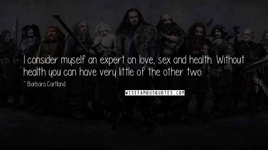 Barbara Cartland Quotes: I consider myself an expert on love, sex and health. Without health you can have very little of the other two.