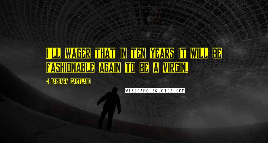 Barbara Cartland Quotes: I'll wager that in ten years it will be fashionable again to be a virgin.