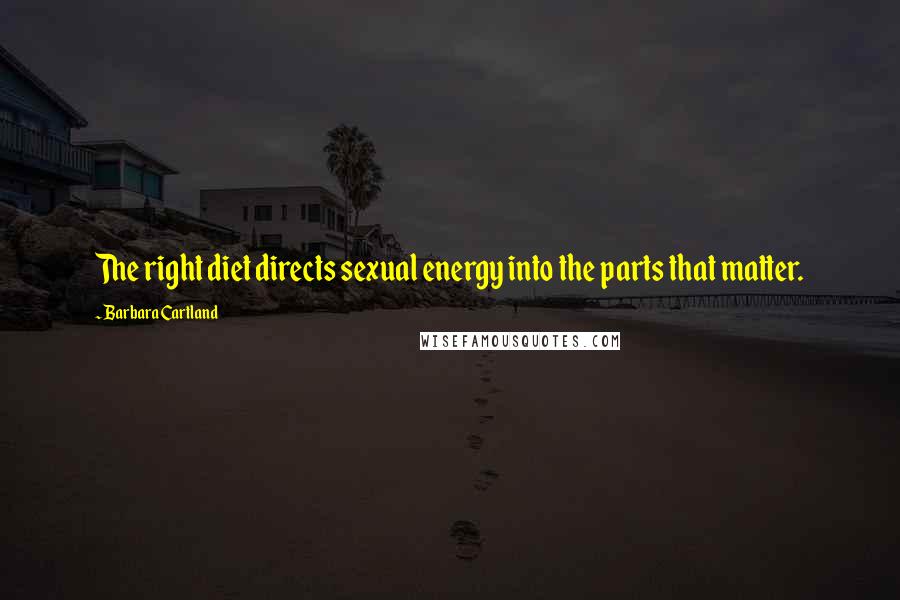 Barbara Cartland Quotes: The right diet directs sexual energy into the parts that matter.