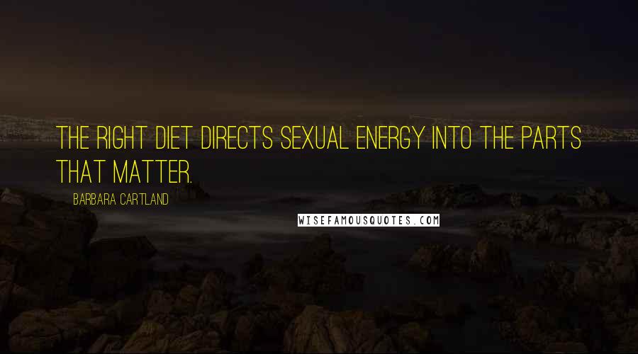 Barbara Cartland Quotes: The right diet directs sexual energy into the parts that matter.