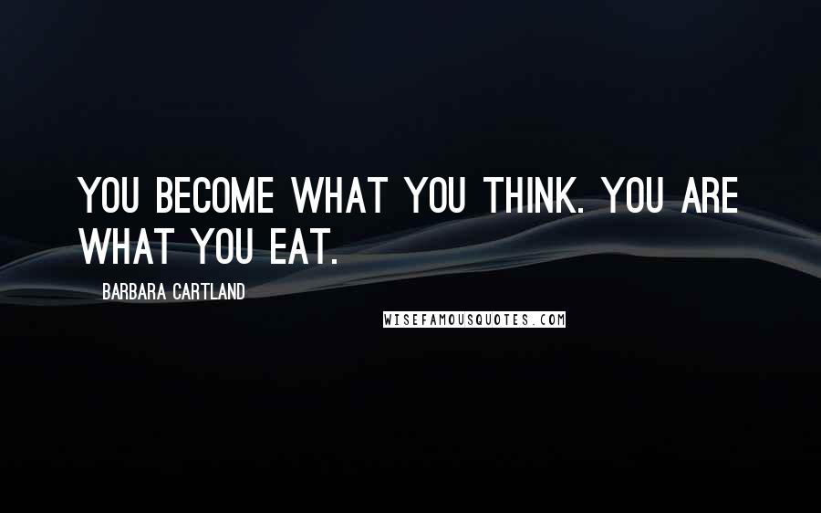 Barbara Cartland Quotes: You become what you think. You are what you eat.