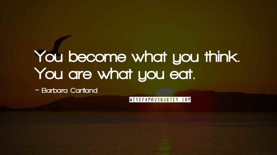 Barbara Cartland Quotes: You become what you think. You are what you eat.