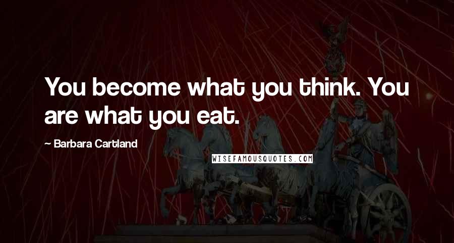 Barbara Cartland Quotes: You become what you think. You are what you eat.