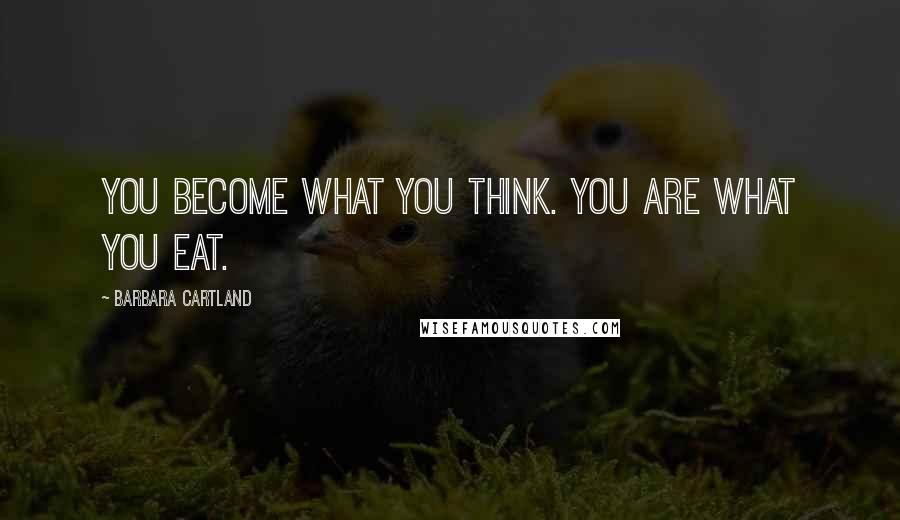 Barbara Cartland Quotes: You become what you think. You are what you eat.