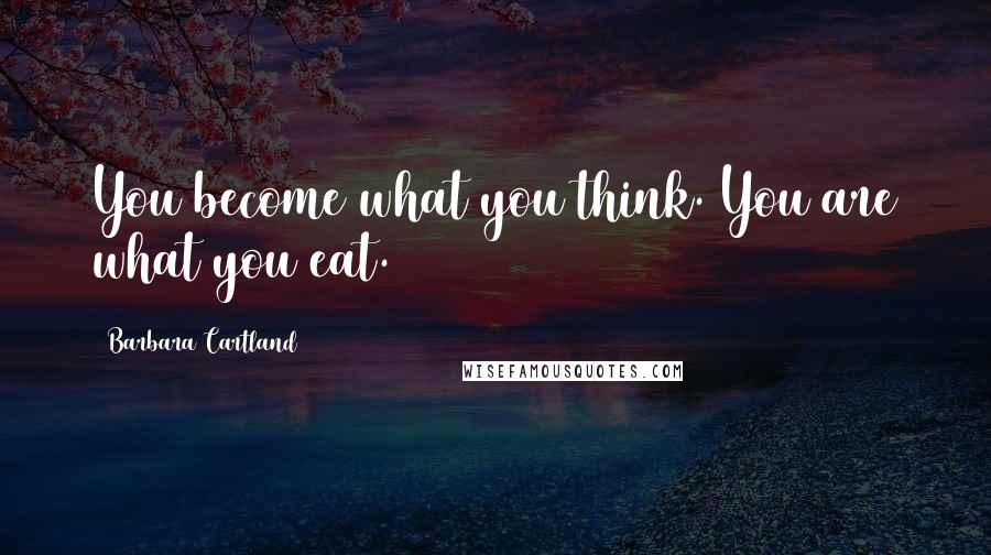 Barbara Cartland Quotes: You become what you think. You are what you eat.