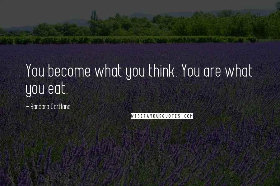 Barbara Cartland Quotes: You become what you think. You are what you eat.