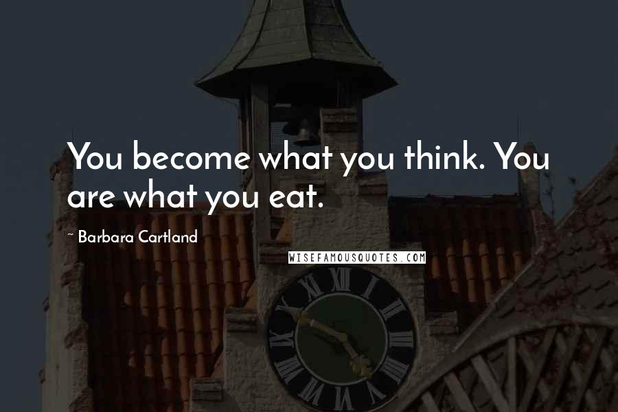 Barbara Cartland Quotes: You become what you think. You are what you eat.