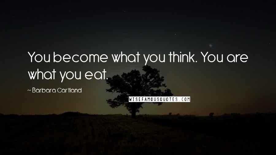 Barbara Cartland Quotes: You become what you think. You are what you eat.