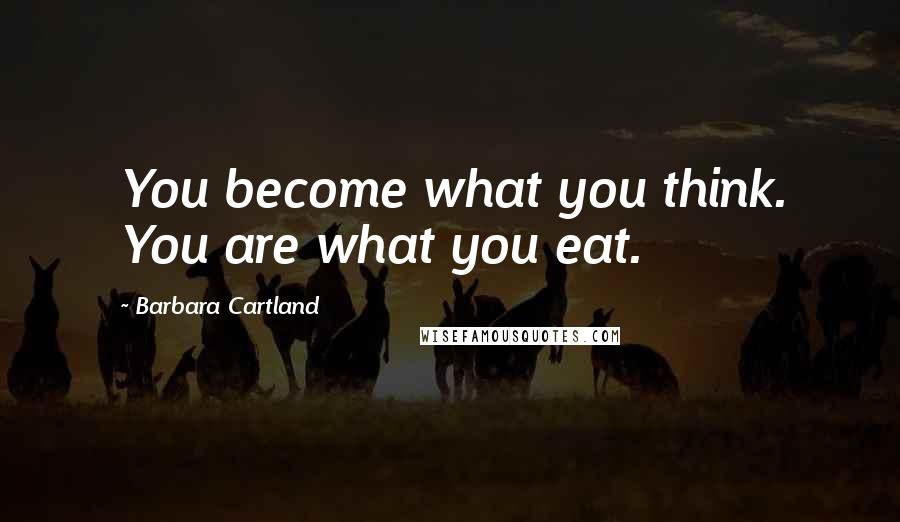 Barbara Cartland Quotes: You become what you think. You are what you eat.