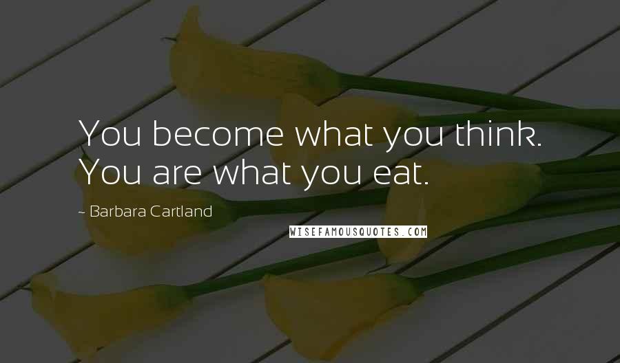 Barbara Cartland Quotes: You become what you think. You are what you eat.