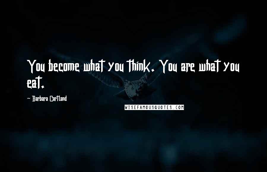 Barbara Cartland Quotes: You become what you think. You are what you eat.