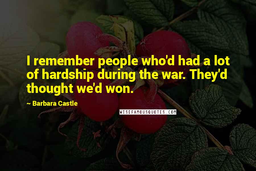 Barbara Castle Quotes: I remember people who'd had a lot of hardship during the war. They'd thought we'd won.