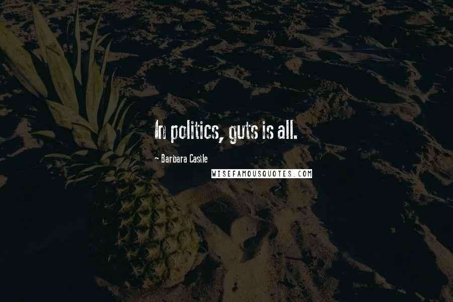 Barbara Castle Quotes: In politics, guts is all.
