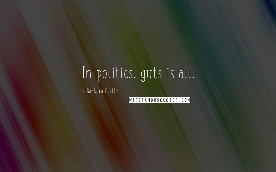 Barbara Castle Quotes: In politics, guts is all.