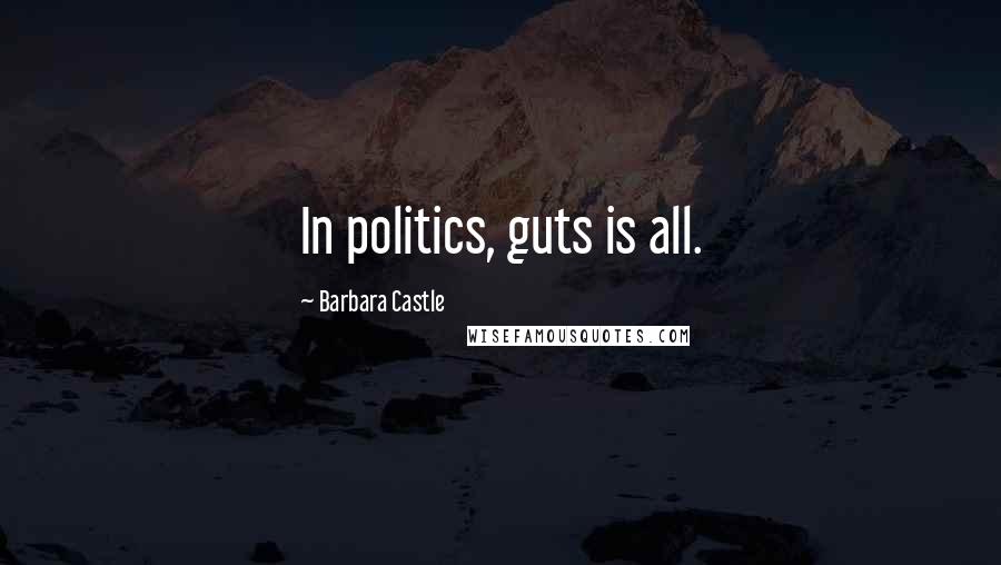Barbara Castle Quotes: In politics, guts is all.