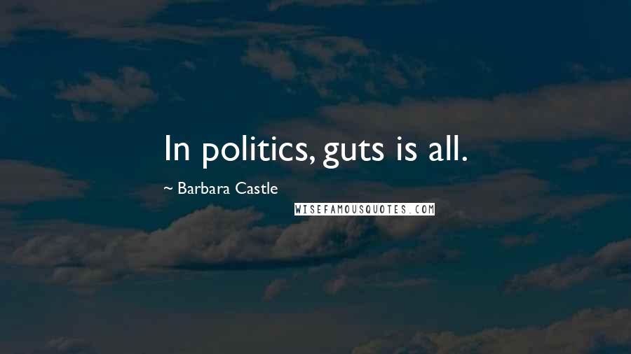 Barbara Castle Quotes: In politics, guts is all.