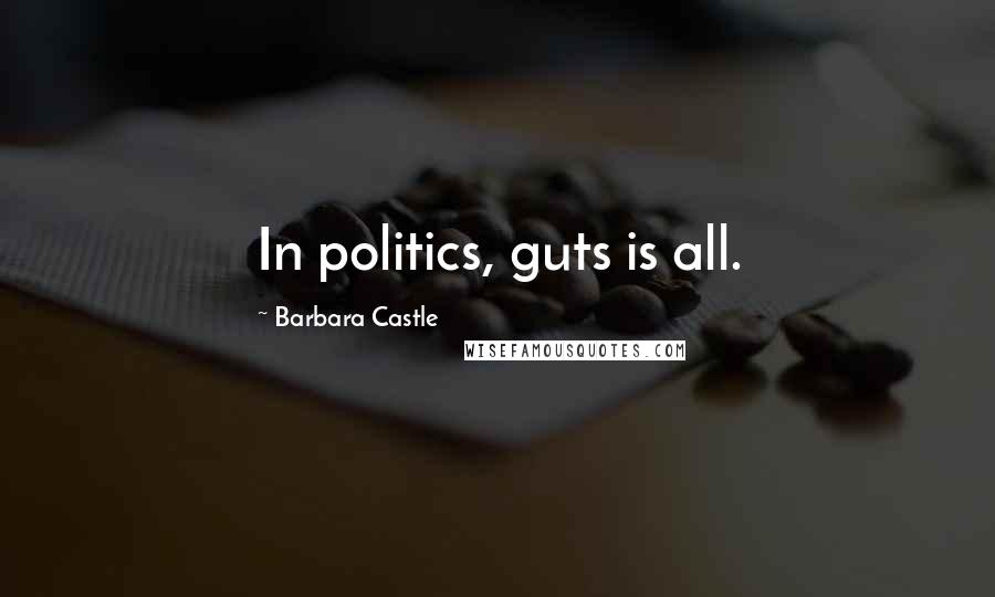 Barbara Castle Quotes: In politics, guts is all.