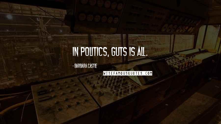 Barbara Castle Quotes: In politics, guts is all.