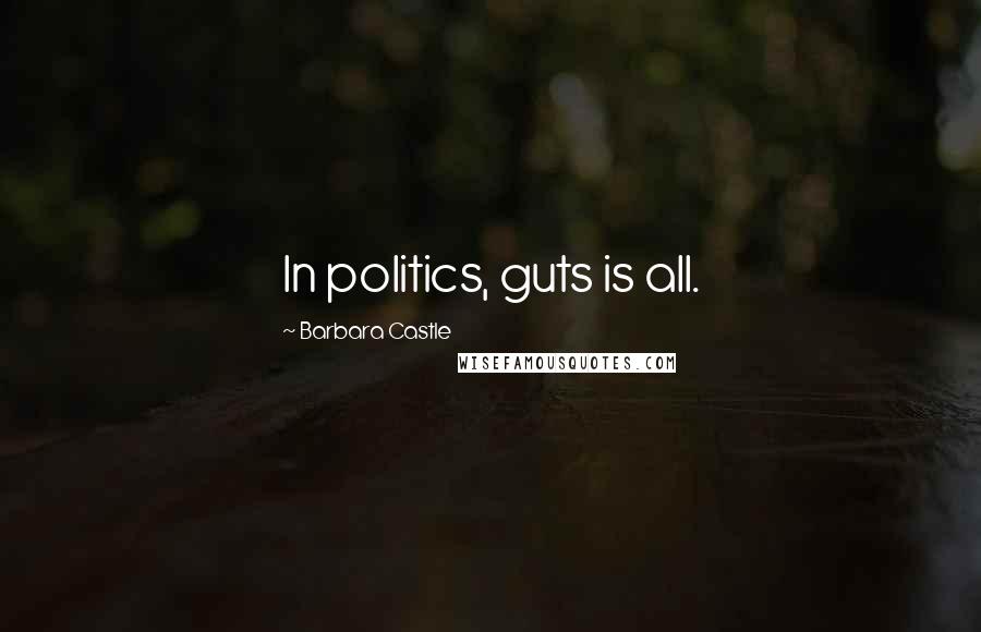 Barbara Castle Quotes: In politics, guts is all.