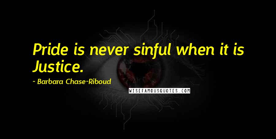 Barbara Chase-Riboud Quotes: Pride is never sinful when it is Justice.